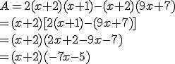 A=2(x+2)(x+1)-(x+2)(9x+7)\\=(x+2)%5B2(x+1)-(9x+7)%5D\\=(x+2)(2x+2-9x-7)\\=(x+2)(-7x-5)